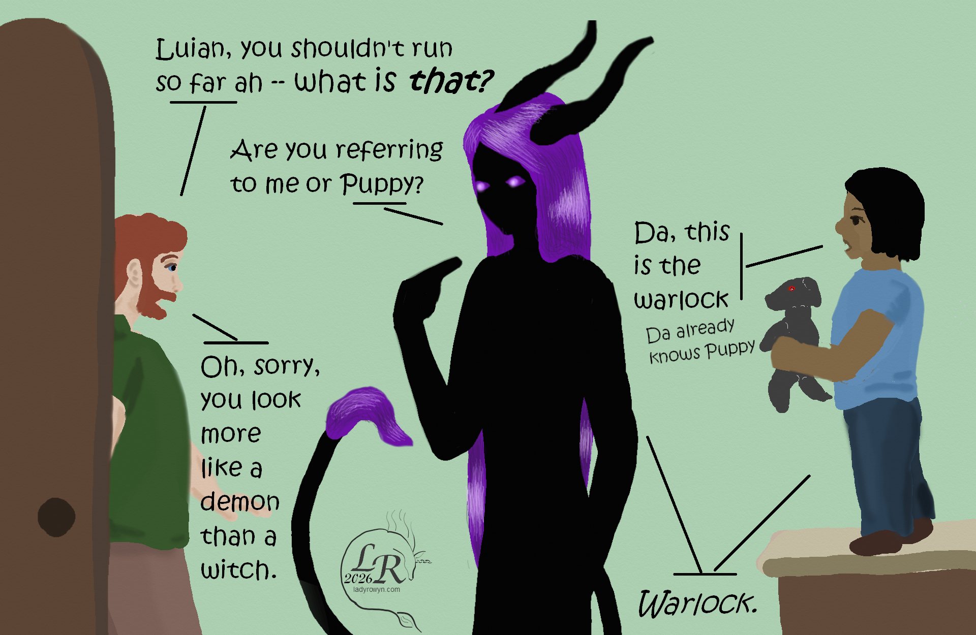 
Da, a stout human man with pale skin, wearing a green shirt and brown pants, enters from a door on the left. Zhenshay stands in the middle. Smol child, now identified as Luian, stands on a counter on the right. 

Da: Luian, you shouldn't run so far ah -- what is that??? 
Zhenshay: Do you mean me or Puppy? 
Luian: Da, this is the warlock. 
Luian, in an undertone: Da already knows Puppy. 
Da: Oh, sorry, you look more like a demon than a witch. 
Zhenshay and Luian, together, with emphasis: Warlock. 
